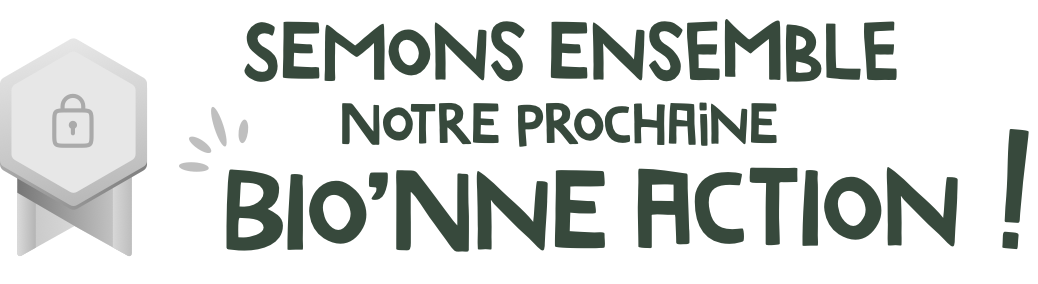 Semons ensemble notre prochaine bio'nne action !