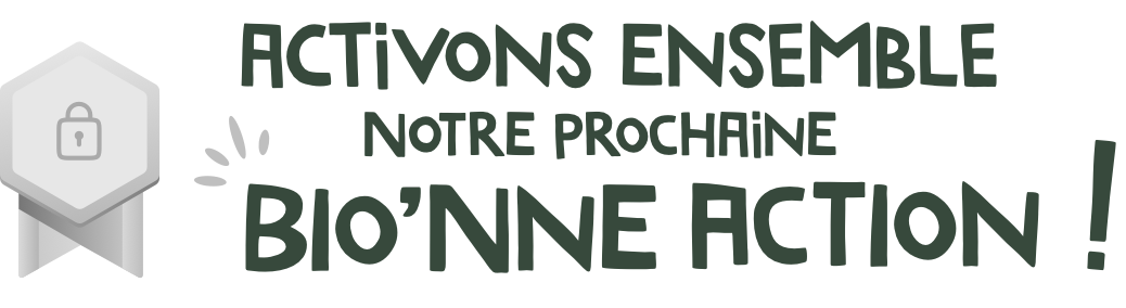 Activons ensemble notre prochaine bio'nne action